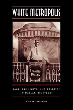portada White Metropolis: Race, Ethnicity, and Religion in Dallas, 1841-2001 (en Inglés)