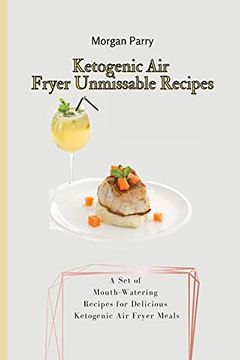 portada Ketogenic air Fryer Unmissable Recipes: A set of Mouth-Watering Recipes for Delicious Ketogenic air Fryer Meals (en Inglés)