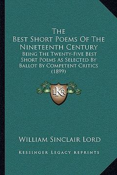 portada the best short poems of the nineteenth century: being the twenty-five best short poems as selected by ballot by competent critics (1899) (in English)