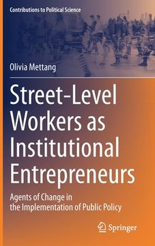 portada Street-Level Workers as Institutional Entrepreneurs: Agents of Change in the Implementation of Public Policy (en Inglés)