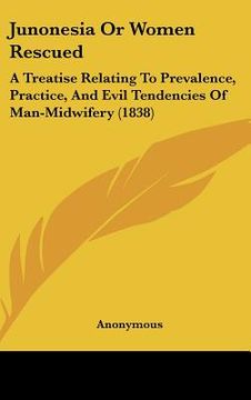 portada junonesia or women rescued: a treatise relating to prevalence, practice, and evil tendencies of man-midwifery (1838) (en Inglés)