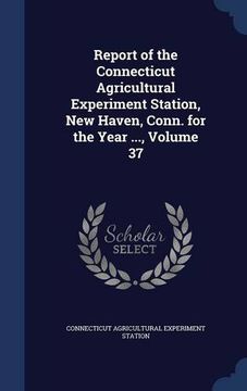 portada Report of the Connecticut Agricultural Experiment Station, New Haven, Conn. for the Year ..., Volume 37