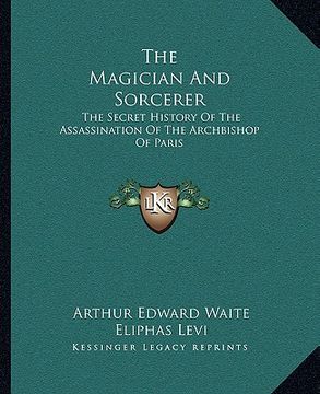 portada the magician and sorcerer: the secret history of the assassination of the archbishop of paris (en Inglés)