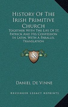 portada history of the irish primitive church: together with the life of st. patrick and his confession in latin, with a parallel translation (en Inglés)