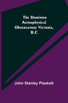 portada The Dominion Astrophysical Observatory Victoria, B.C (en Inglés)