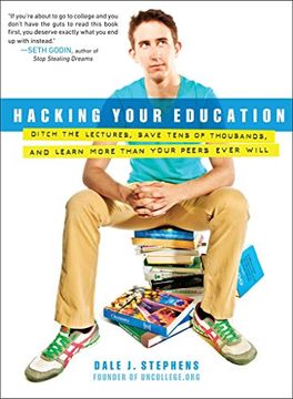 portada Hacking Your Education: Ditch the Lectures, Save Tens of Thousands, and Learn More Than Your Peers Ever Will 