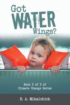 portada Got Water Wings?: Book 3 of 3 of Climate Change Series (en Inglés)