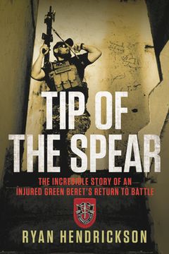 portada Tip of the Spear: The Incredible Story of an Injured Green Beret's Return to Battle (in English)
