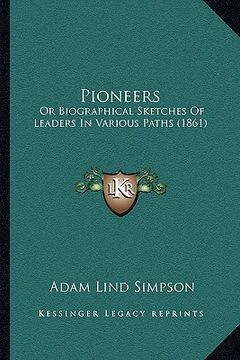 portada pioneers: or biographical sketches of leaders in various paths (1861) or biographical sketches of leaders in various paths (1861 (in English)