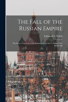 portada The Fall of the Russian Empire; the Story of the Last of the Romanovs and the Coming of the Bolsheviki (en Inglés)