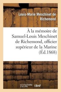 portada À La Mémoire de Samuel-Louis Meschinet de Richemond, Officier Supérieur de la Marine (1783-1868): : Pages Intimes Dédiées À Sa Famille (en Francés)