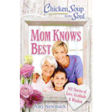 portada Chicken Soup for the Soul: Mom Knows Best: 101 Stories of Love, Gratitude & Wisdom (en Inglés)