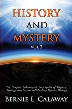 portada History and Mystery: The Complete Eschatological Encyclopedia of Prophecy, Apocalypticism, Mythos, and Worldwide Dynamic Theology vol 2 (en Inglés)