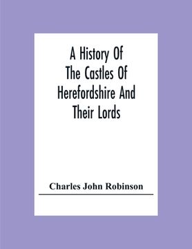 portada A History Of The Castles Of Herefordshire And Their Lords
