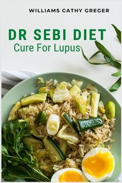 portada Dr Sebi Diet Cure For Lupus: Alkaline, Anti-inflammatory Diet, and Herb Selection For Effective Treatment And Cure (in English)