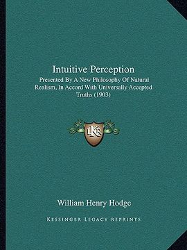 portada intuitive perception: presented by a new philosophy of natural realism, in accord with universally accepted truths (1903) (in English)