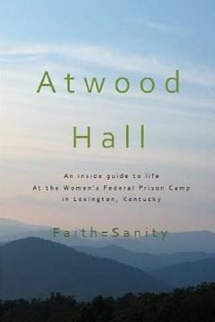 portada Atwood Hall: An inside guide to life At the Women's Federal Prison Camp in Lexington, Kentucky (en Inglés)