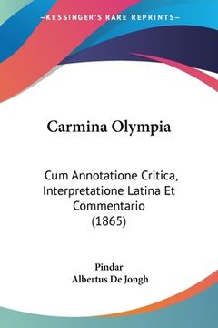 portada Carmina Olympia: Cum Annotatione Critica, Interpretatione Latina Et Commentario (1865) (en Latin)