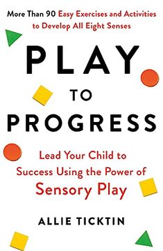 portada Play to Progress: Lead Your Child to Success Using the Power of Sensory Play (en Inglés)