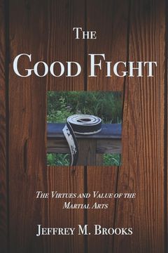 portada The Good Fight: The Virtues and Value of the Martial Arts (en Inglés)