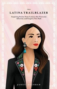 portada The Latina Trailblazer: Inspiring Stories From Latinas Who Overcame Adversity and Forged a New Path