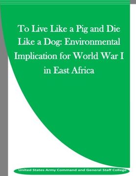 portada To Live Like a Pig and Die Like a Dog: Environmental Implication for World War I in East Africa
