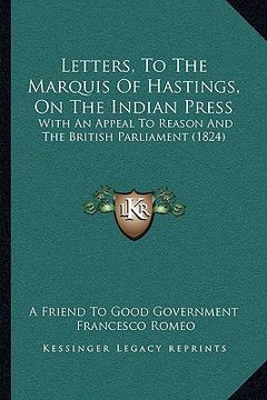 portada letters, to the marquis of hastings, on the indian press: with an appeal to reason and the british parliament (1824) (in English)