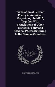 portada Translation of German Poetry in American Magazines, 1741-1810, Together With Translations of Other Teutonic Poetry and Original Poems Referring to the (en Inglés)