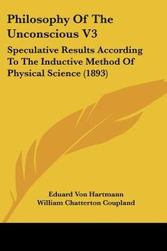 portada philosophy of the unconscious v3: speculative results according to the inductive method of physical science (1893) (en Inglés)