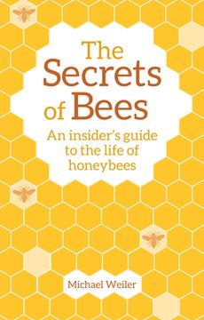 The Secrets of Bees: An Insider's Guide to the Life of Honeybees (en Inglés)