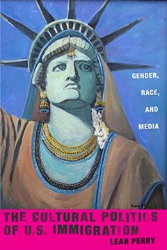 portada The Cultural Politics of U. S. Immigration: Gender, Race, and Media (Nation of Nations) (en Inglés)
