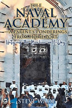 portada The Naval Academy - a Parent'S Ponderings From Home Port: Untying the Bowline on I-Day (en Inglés)
