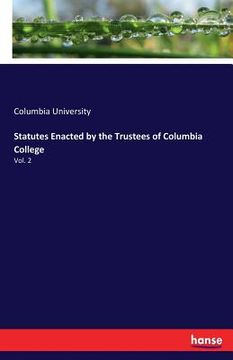 portada Statutes Enacted by the Trustees of Columbia College: Vol. 2 (en Inglés)