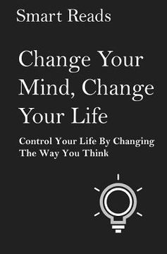 portada Change Your Mind, Change Your Life: Control Your Life By Changing The Way You Think (en Inglés)