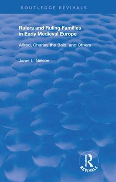 portada Rulers and Ruling Families in Early Medieval Europe: Alfred, Charles the Bald, and Others (Routledge Revivals) (en Inglés)