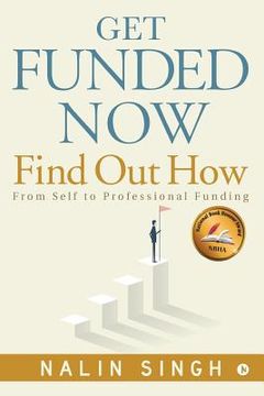 portada Get Funded Now: Find Out How: From Self to Professional Funding (en Inglés)
