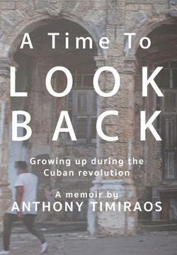portada A Time to Look Back: Growing up During the Cuban Revolution (en Inglés)