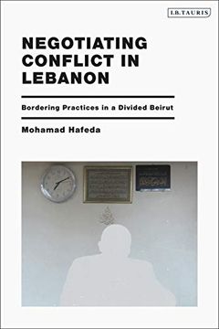 portada Negotiating Conflict in Lebanon: Bordering Practices in a Divided Beirut (en Inglés)