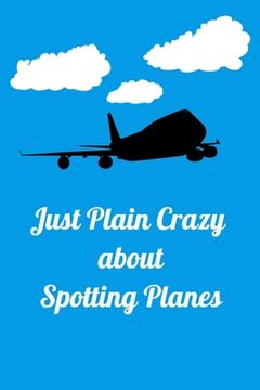 portada Just Plane Crazy about Spotting Planes: Handy 6 x 9 size to take with you. (en Inglés)