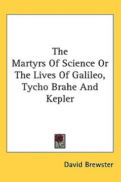 portada the martyrs of science or the lives of galileo, tycho brahe and kepler (in English)
