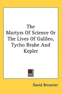 portada the martyrs of science or the lives of galileo, tycho brahe and kepler (en Inglés)