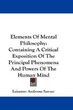 portada elements of mental philosophy: containing a critical exposition of the principal phenomena and powers of the human mind (en Inglés)