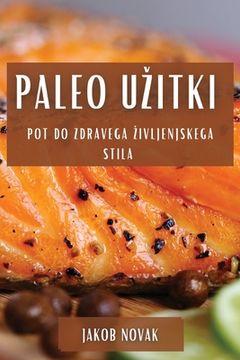 portada Paleo Uzitki: Pot do Zdravega Zivljenjskega Stila (en Esloveno)