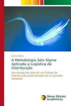 portada A Metodologia Seis Sigma Aplicada a Logística de Distribuição: Um estudo de caso em um Centro de Distribuição automatizado de um grande varejista (en Portugués)