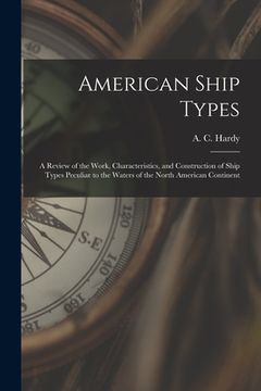 portada American Ship Types; a Review of the Work, Characteristics, and Construction of Ship Types Peculiar to the Waters of the North American Continent