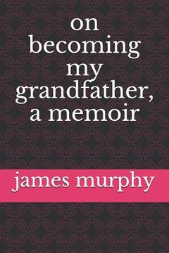 portada On Becoming My Grandfather, a Memoir (en Inglés)