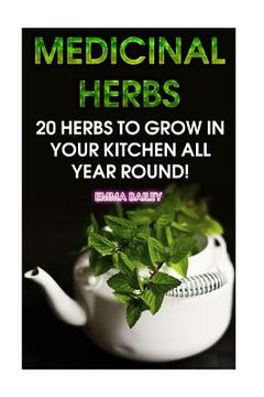 portada Medicinal Herbs: 20 Herbs to Grow in Your Kitchen All Year Round!: (Growing Herbs, Indoor Gardening) (en Inglés)