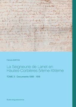 portada La Seigneurie de Lanet en Hautes-Corbières (Vème-XIXème siècles): Tome 3: Documents 1566 - 1618 (en Francés)