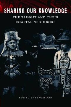 portada Sharing Our Knowledge: The Tlingit and Their Coastal Neighbors (en Inglés)