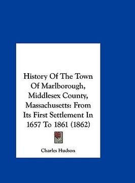 portada history of the town of marlborough, middlesex county, massachusetts: from its first settlement in 1657 to 1861 (1862) (en Inglés)